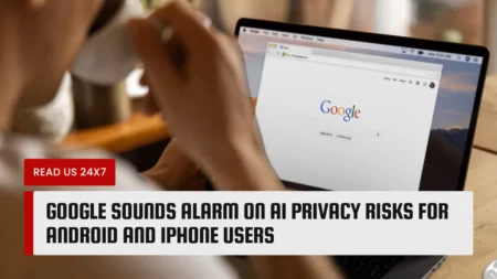 Google Sounds Alarm on AI Privacy Risks for Android and iPhone Users