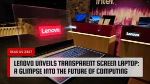 Lenovo Unveils Transparent Screen Laptop: A Glimpse into the Future of Computing