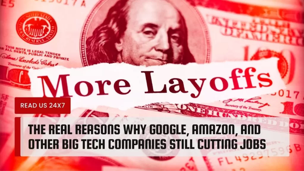 The Real Reasons Why Google Amazon and Other Big Tech Companies Still Cutting Jobs