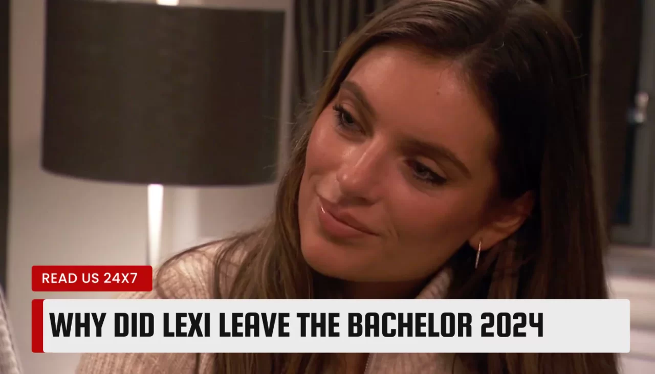 Why Did Lexi Leave The Bachelor 2024? The Real Reason Revealed!