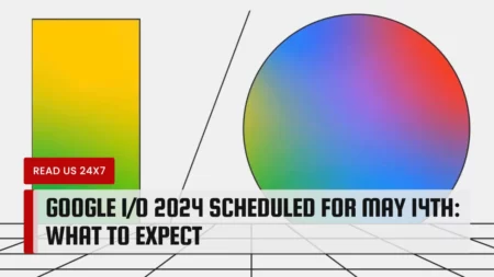 Google I/O 2024 Scheduled for May 14th