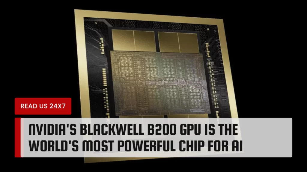 Nvidia's Blackwell B200 GPU is the World's Most Powerful Chip for AI