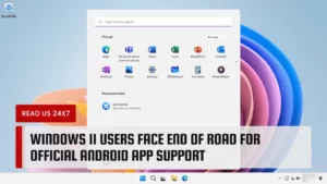 Windows 11 Users Face End of Road for Official Android App Support