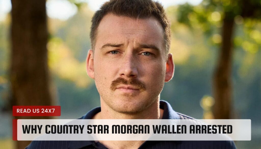 Why Country star Morgan Wallen Arrested