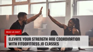 Elevate Your Strength and Coordination with Fitoofitness.in Classes