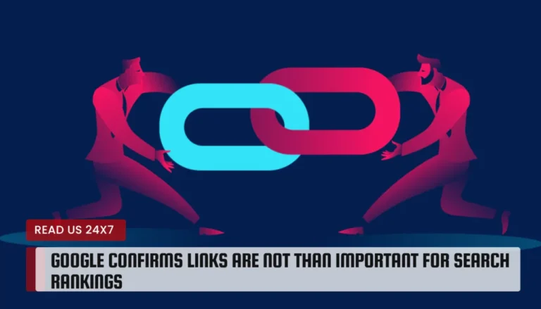Google Confirms Links are not than Important for Search Rankings