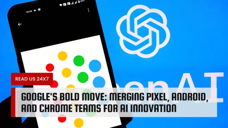 Google's Bold Move: Merging Pixel, Android, and Chrome Teams for AI Innovation