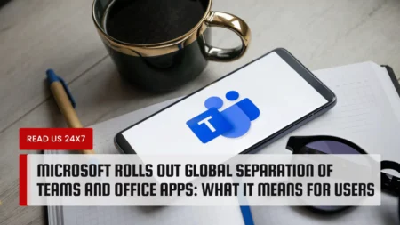 Microsoft Rolls Out Global Separation of Teams and Office Apps: What It Means for Users