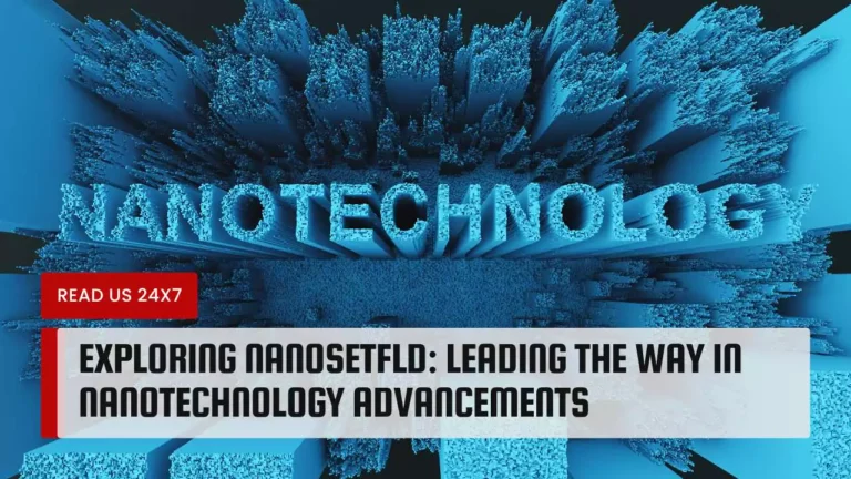 Exploring Nanosetfld: Leading the Way in Nanotechnology Advancements