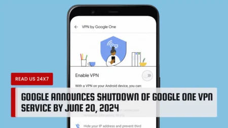 Google Announces Shutdown of Google One VPN Service by June 20, 2024