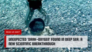 Unexpected 'Dark-Oxygen' Found in Deep Sea: A New Scientific Breakthrough
