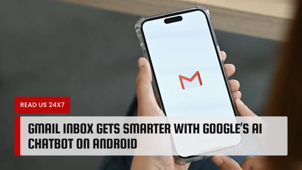 Gmail Inbox Gets Smarter with Google’s AI Chatbot on Android