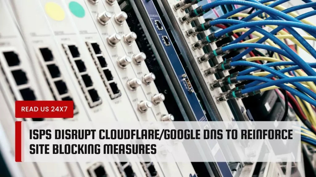 ISPs Disrupt Cloudflare/Google DNS to Reinforce Site Blocking Measures