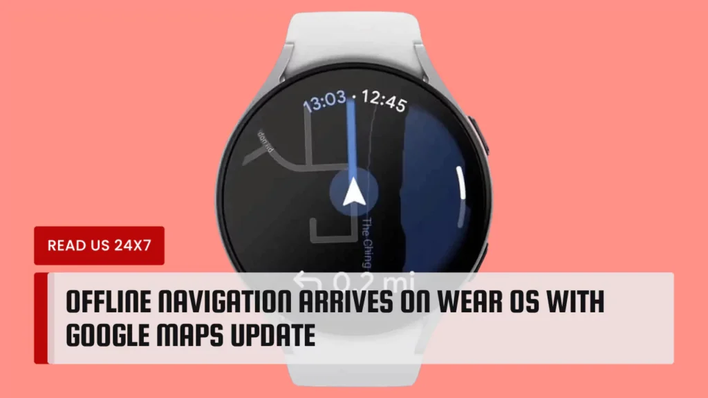 Offline Navigation Arrives on Wear OS with Google Maps Update