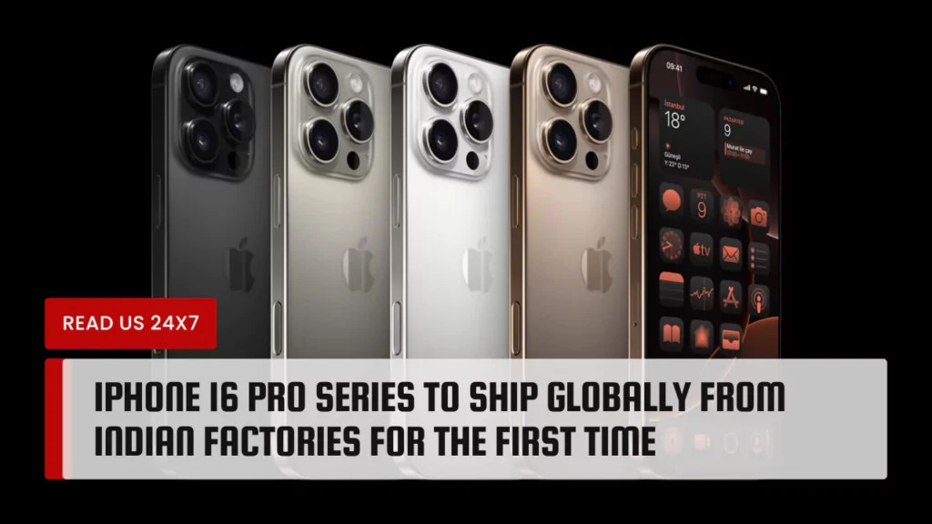 iphone-16-pro-series-to-ship-globally-from-indian-factories-for-the-first-time