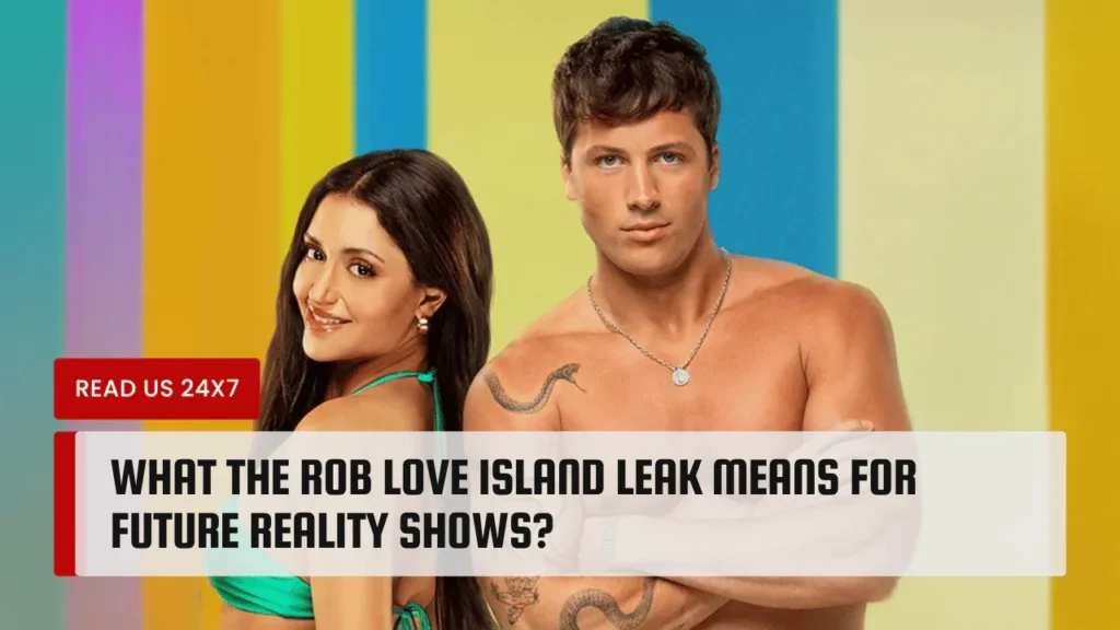 What the Rob Love Island Leak Means for Future Reality Shows