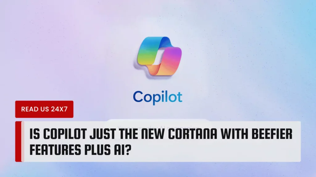 Is Copilot Just the New Cortana with Beefier Features Plus AI