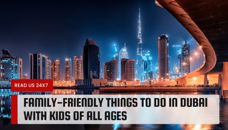 Family-Friendly Things to Do in Dubai with Kids of All Ages